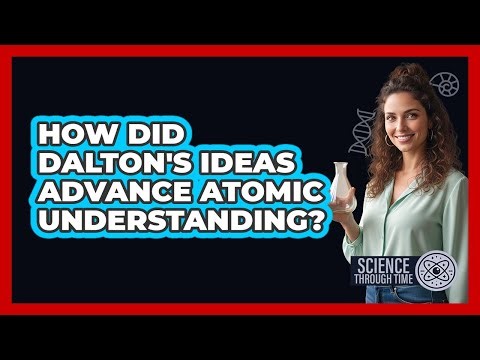 How Did Dalton's Ideas Advance Atomic Understanding?