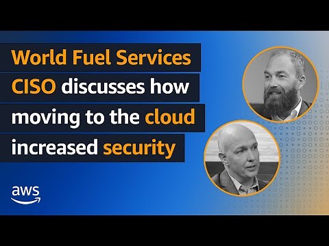 World Fuel Services CISO discusses how moving to the cloud increased security | Amazon Web Services