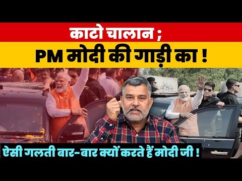 काटो चालान; PM मोदी की गाड़ी का! ऐसी गलती बार-बार क्यों करते हैं मोदी जी! Kanoon todte PM Modi.