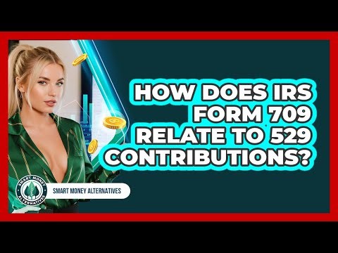 How Does IRS Form 709 Relate To 529 Contributions? - Smart Money Alternatives