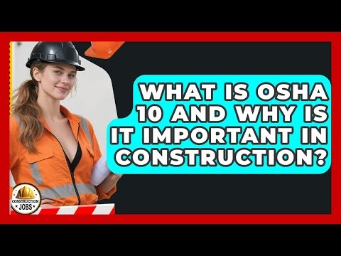 What Is OSHA 10 and Why Is It Important in Construction? - Construction Jobs