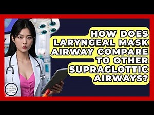 How Does Laryngeal Mask Airway Compare To Other Supraglottic Airways? - The Operating Table