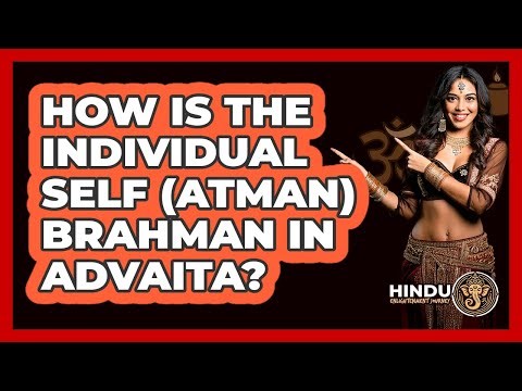 How Is The Individual Self (Atman) Brahman In Advaita?