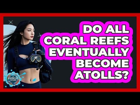 Do All Coral Reefs Eventually Become Atolls?