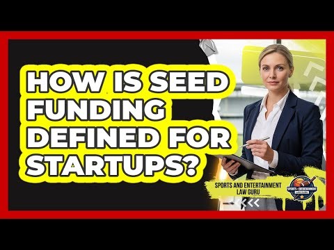How Is Seed Funding Defined For Startups?