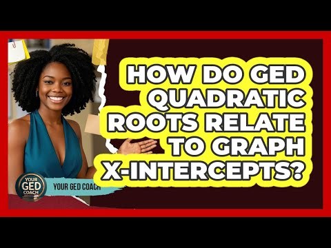 How Do GED Quadratic Roots Relate To Graph X-intercepts? - Your GED Coach