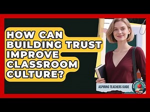 How Can Building Trust Improve Classroom Culture? - Aspiring Teacher Guide