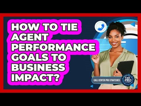 How To Tie Agent Performance Goals To Business Impact?