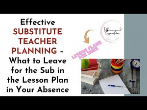 Effective SUBSTITUTE TEACHER PLANNING – What to Leave for the Sub in the Lesson Plan in Your Absence