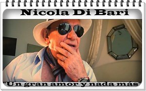 "Un gran amor y nada más" Nicola Di Bari LETRA Yo muy lejos de ti Pescador lejano del mar Yo quiero beber de una Fuente reseca al sol Soledad y la melancolia Hoy son mi unica compañia Algun libro una poesia Sobre el piano Una fotografia Tu y yo Un gran amor y nada mas Tu y yo Un gran amor en su final A donde esta la cabaña Que nos cobijo Donde tu me dijiste que si Amor mio si Esta noche si Noche,noche de amor El silencio tu nombre Y mi nombre Y no desborda el agua De un rÍo Tampoco tu amor Retor