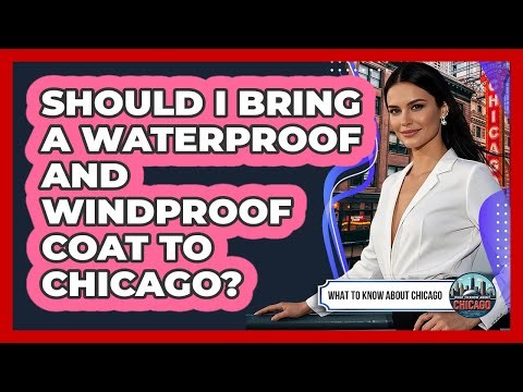 Should I Bring A Waterproof And Windproof Coat To Chicago?