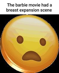 The barbie movie had a breast expansion scene - iFunny