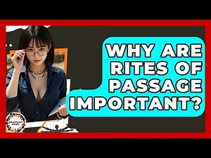 Why Are Rites Of Passage Important? - Anthropology Insights