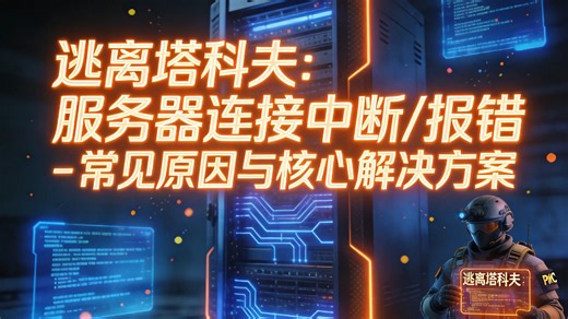 逃离塔科夫：服务器连接中断/报错 - 常见原因与核心解决方案