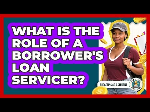 What Is the Role of a Borrower's Loan Servicer?