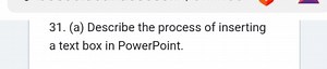 (a) Describe the process of inserting a text box in PowerPoint.... | Filo