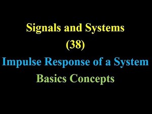 Signals and Systems 38: Impulse Response of a System: Basics Concepts