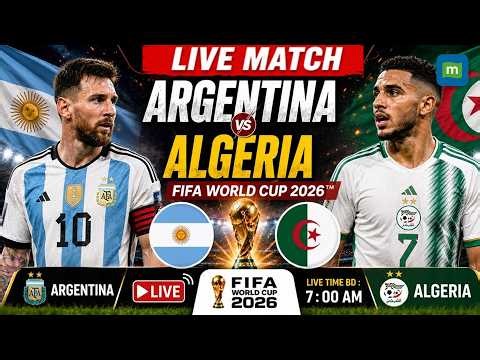 Argentina vs Algeria LIVE: FIFA World Cup 2026 LIVE | Live Football Match | Messi vs Mahrez LIVE