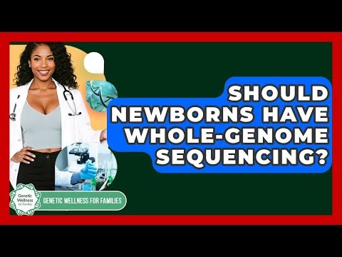 Should Newborns Have Whole-genome Sequencing? - Genetic Wellness for Families