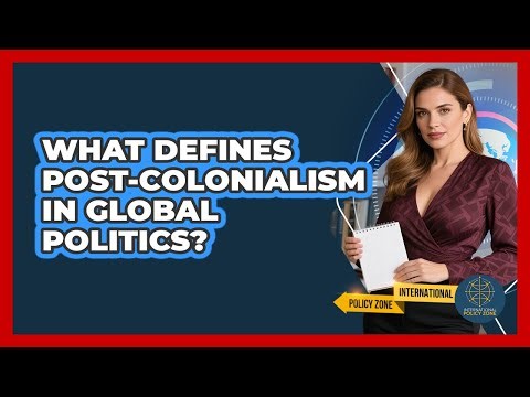 What Defines Post-Colonialism in Global Politics?