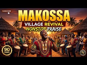 90 MINUTES OF MAKOSSA NONSTOP VILLAGE REVIVAL PRAISE