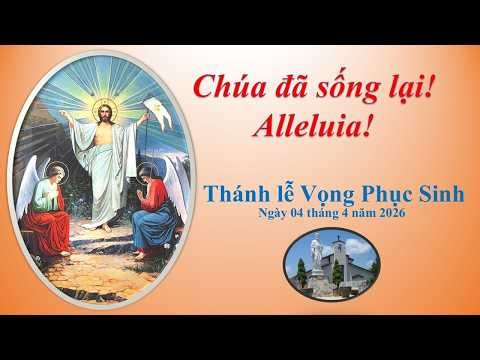 Thánh lễ Vọng Phục Sinh. Ngày 04 tháng 4 năm 2026