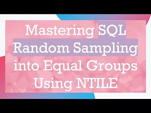 Mastering SQL Random Sampling into Equal Groups Using NTILE