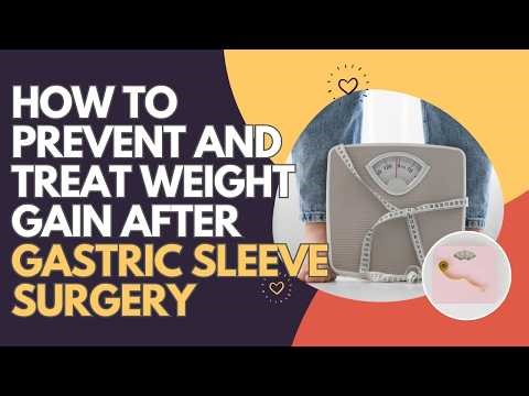 How to Prevent and Treat Weight Gain After Gastric Sleeve Surgery