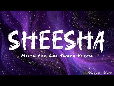 SHEESHA - Mitta Ror And Swara Verma (Lyrics)