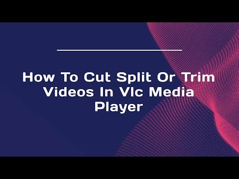 How To Cut Split Or Trim Videos In Vlc Media Player
