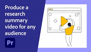 Produce a research summary video for any audience | Adobe Education Exchange