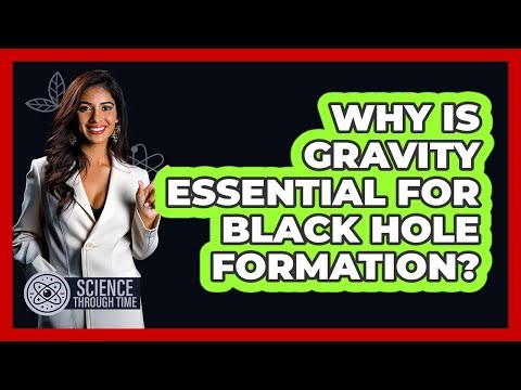 Why Is Gravity Essential For Black Hole Formation? - Science Through Time