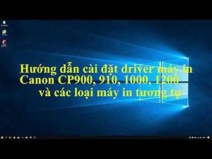 Cách cài đặt driver Canon CP 900, 910, 1000, 1200 trên Windows 10