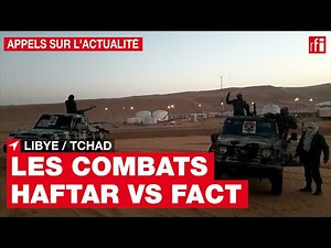 Libye/Tchad : retour sur les combats entre les hommes d'Haftar & les rebelles tchadiens du FACT• RFI