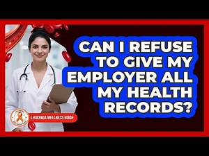 Can I Refuse To Give My Employer All My Health Records?