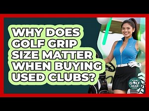 Why Does Golf Grip Size Matter When Buying Used Clubs? - Your Golf Gear Insider