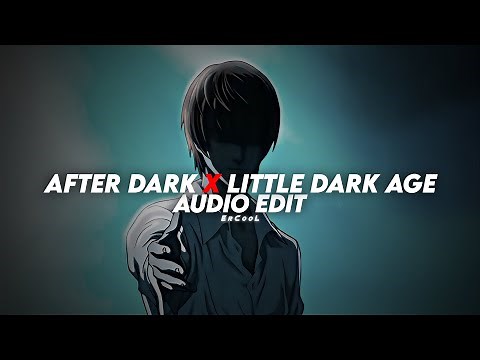 LITTLE DARK AGE x AFTER DARK 「 edit audio 」