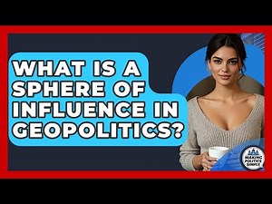 What Is A Sphere Of Influence In Geopolitics? - Making Politics Simple