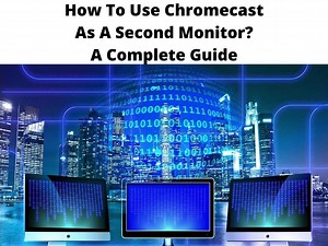 How To Use Chromecast As A Second Monitor