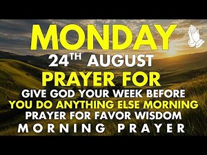 Monday, August 24 | Give God Your Week Before You Do Anything Else | Morning Prayer for Favor Wisdom