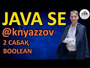 JAVA SE. 2 САБАҚ. BOOLEAN. АҚЖОЛ КНЯЗОВ