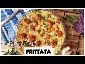 HOW TO MAKE PLANTAIN FRITTATA | EASY FRITTATA RECIPE
