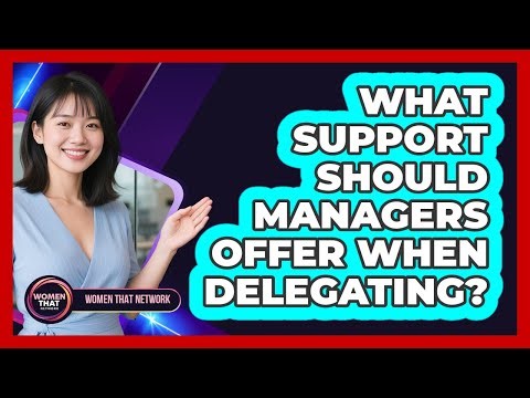 What Support Should Managers Offer When Delegating?