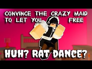 Huh? Rat dance? - Convince The Crazy Maid To Let You Free [ROBLOX]