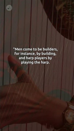 "Whatever we learn to do, we learn by actually doing it"