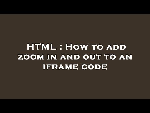HTML : How to add zoom in and out to an iframe code