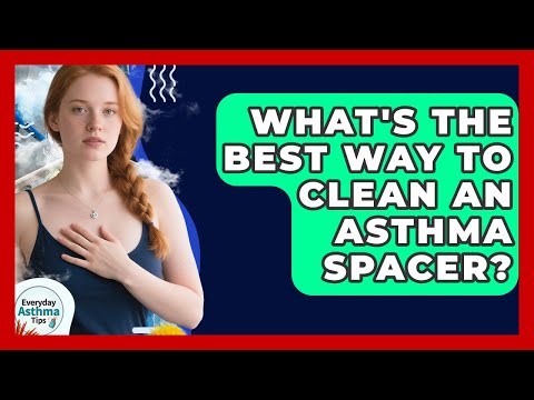 What's The Best Way To Clean An Asthma Spacer? - Everyday Asthma Tips
