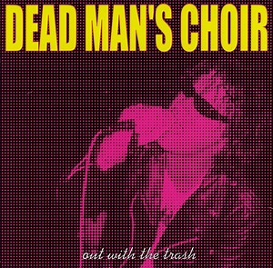 Dead Man's Choir - Out With The Trash