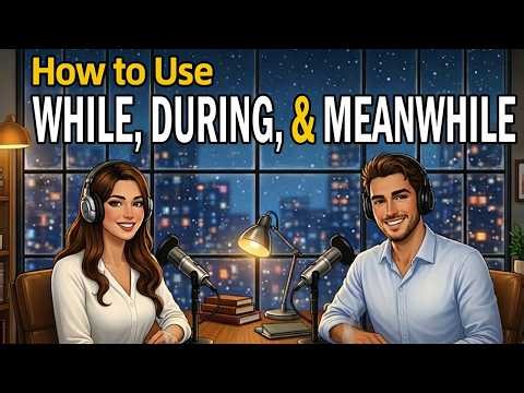 While vs During vs Meanwhile – Stop Making These English Mistakes