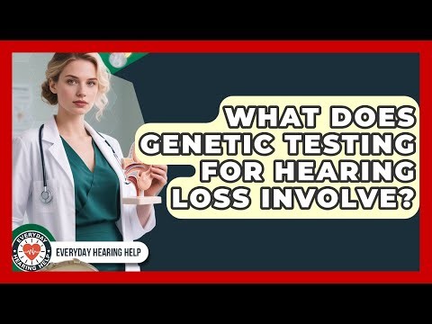 What Does Genetic Testing For Hearing Loss Involve? - Everyday Hearing Help